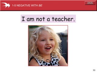 1-5 NEGATIVE WITH BE

I am not a teacher.

53

 