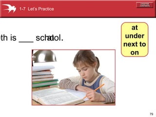 1-7 Let’s Practice

at
eth is ___ school.

at
under
next to
on

79

 