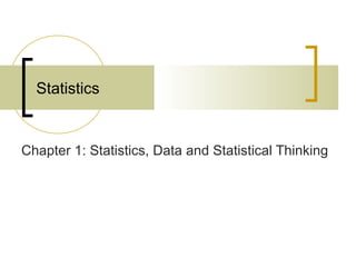 Statistics
Chapter 1: Statistics, Data and Statistical Thinking
 