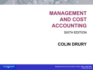 Management and Cost Accounting, 6th
edition, ISBN 1-84480-028-8
© 2004 Colin Drury
MANAGEMENT
AND COST
ACCOUNTING
SIXTH EDITION
COLIN DRURY
 