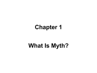 Chapter 1 
What Is Myth? 
 