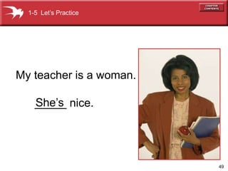 49 
1-5 Let’s Practice 
My teacher is a woman. 
She’s 
_____ nice. 
 
