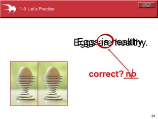 84 
EEggggss a irse h heeaaltlhthyy. . 
correct?_n_o_ 
1-9 Let’s Practice 
 