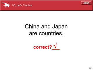 85 
China and Japan 
are countries. 
 
1-8 Let’s Practice 
correct?___ 
 
