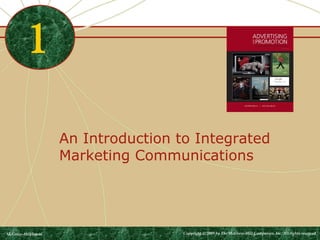 An Introduction to Integrated 
Marketing Communications 
1 
McGraw-Hill/Irwin Copyright © 2009 by The McGraw-Hill Companies, Inc. All rights reserved. 
 