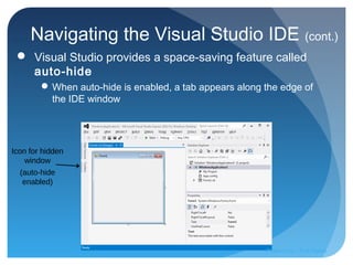 Navigating the Visual Studio IDE (cont.)
 Visual Studio provides a space-saving feature called
auto-hide
When auto-hide is enabled, a tab appears along the edge of
the IDE window
Icon for hidden
window
(auto-hide
enabled)
Prepared by:: Pork Naron
 