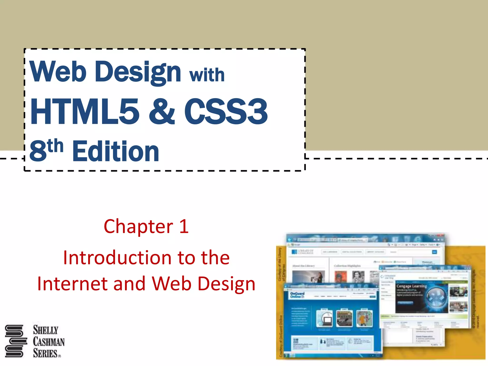 Chapter 1
Introduction to the
Internet and Web Design
Web Design with
HTML5 & CSS3
8th Edition
 