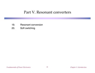 Fundamentals of Power Electronics Chapter 1: Introduction35
Part V. Resonant converters
19. Resonant conversion
20. Soft switching
 