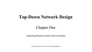 Top-Down Network Design
Chapter One
Analyzing Business Goals and Constraints
Copyright 2010 Cisco Press & Priscilla Oppenheimer
 