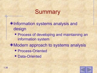 Summary
Information systems analysis and
design
 Process of developing and maintaining an
information system
Modern approach to systems analysis
 Process-Oriented
 Data-Oriented
1.38
 