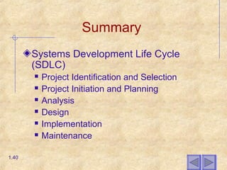 Summary
Systems Development Life Cycle
(SDLC)
 Project Identification and Selection
 Project Initiation and Planning
 Analysis
 Design
 Implementation
 Maintenance
1.40
 