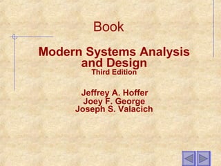 Book
Modern Systems Analysis
and Design
Third Edition
Jeffrey A. Hoffer
Joey F. George
Joseph S. Valacich
 