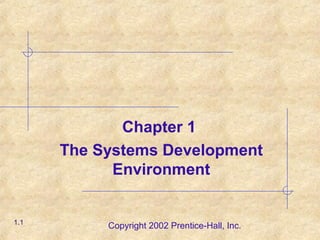 Copyright 2002 Prentice-Hall, Inc.
Chapter 1
The Systems Development
Environment
1.1
 