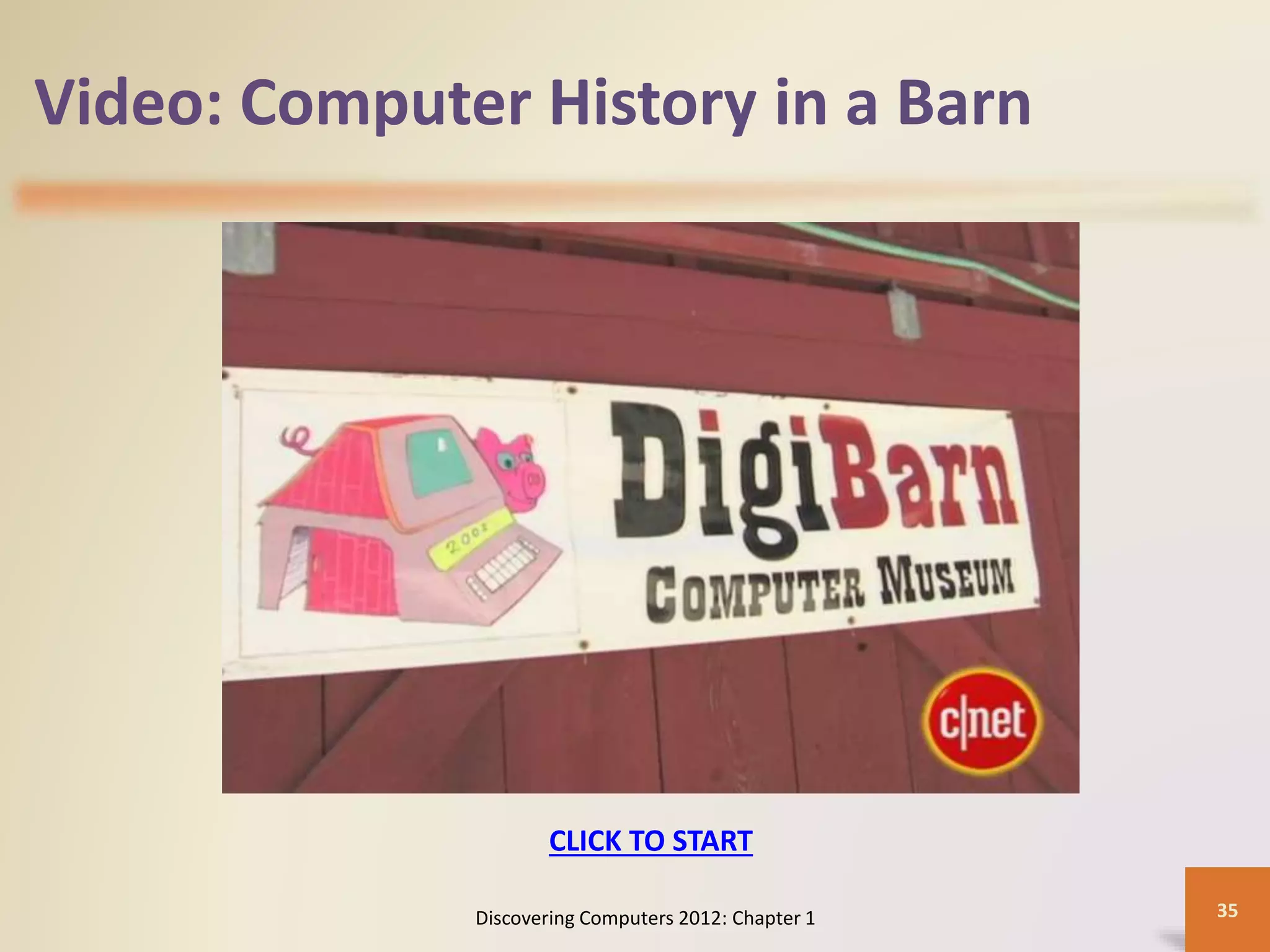 Video: Computer History in a Barn
Discovering Computers 2012: Chapter 1 35
CLICK TO START
 