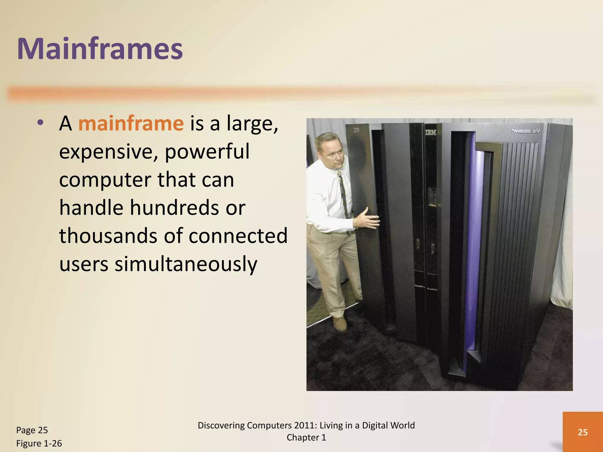 Mainframes
• A mainframe is a large,
expensive, powerful
computer that can
handle hundreds or
thousands of connected
users simultaneously
Discovering Computers 2011: Living in a Digital World
Chapter 1
25Page 25
Figure 1-26
 