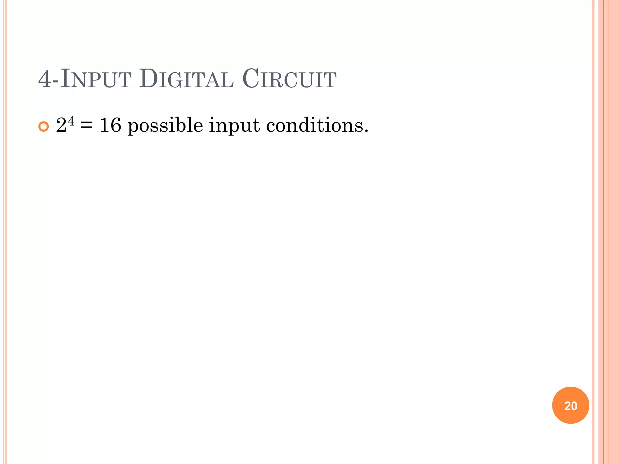 4-INPUT DIGITAL CIRCUIT
 24 = 16 possible input conditions.
20
 