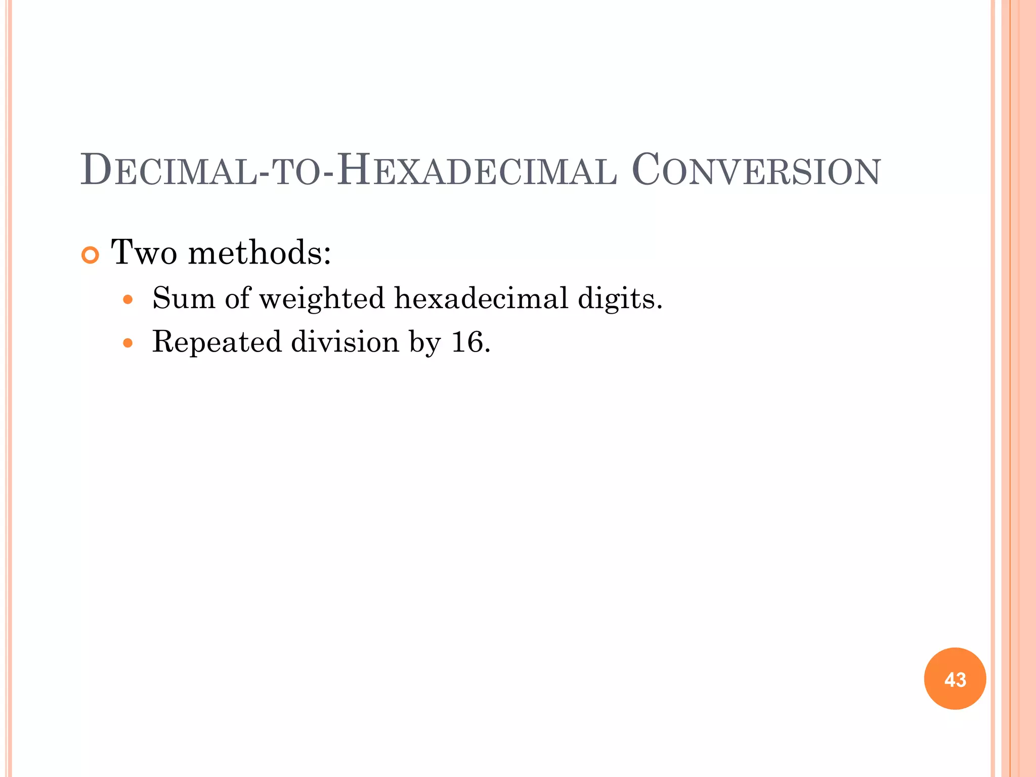 DECIMAL-TO-HEXADECIMAL CONVERSION
 Two methods:
 Sum of weighted hexadecimal digits.
 Repeated division by 16.
43
 