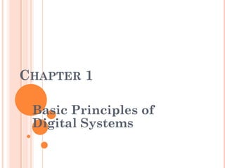 CHAPTER 1
Basic Principles of
Digital Systems
 