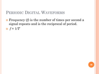 PERIODIC DIGITAL WAVEFORMS
 Frequency (f) is the number of times per second a
signal repeats and is the reciprocal of period.
 f = 1/T
48
 