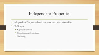 Independent Properties
• Independent Property – hotel not associated with a franchise
• Challenges:
• Capital investment
• Consultation and assistance
• Marketing
 