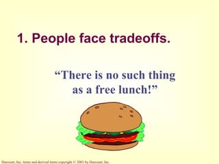 Harcourt, Inc. items and derived items copyright © 2001 by Harcourt, Inc.
1. People face tradeoffs.
“There is no such thing
as a free lunch!”
 