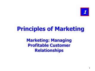 Marketing: Managing
Profitable Customer
Relationships
1
Principles of Marketing
1
 