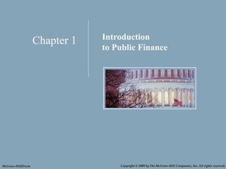 Chapter 1: Introduction to Public Finance
1 - 1
Chapter 1 Introduction
to Public Finance
Copyright © 2009 by The McGraw-Hill Companies, Inc. All rights reserved.
McGraw-Hill/Irwin
 