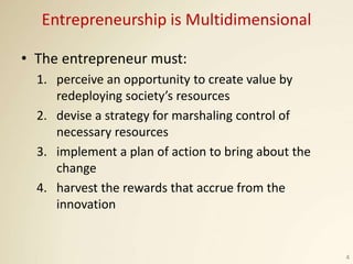 Entrepreneurship is Multidimensional
• The entrepreneur must:
1. perceive an opportunity to create value by
redeploying so...