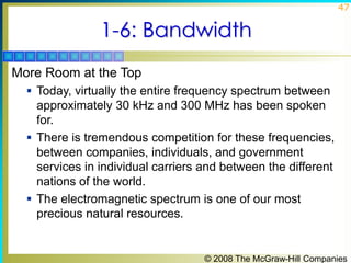 © 2008 The McGraw-Hill Companies
47
1-6: Bandwidth
More Room at the Top
 Today, virtually the entire frequency spectrum b...