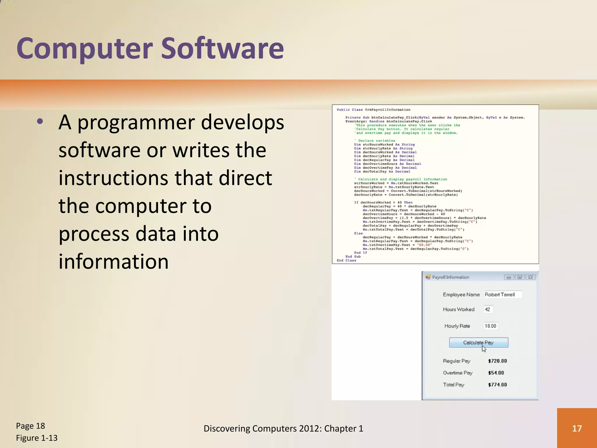 Computer Software
• A programmer develops
software or writes the
instructions that direct
the computer to
process data into
information
Discovering Computers 2012: Chapter 1 17
Page 18
Figure 1-13
 