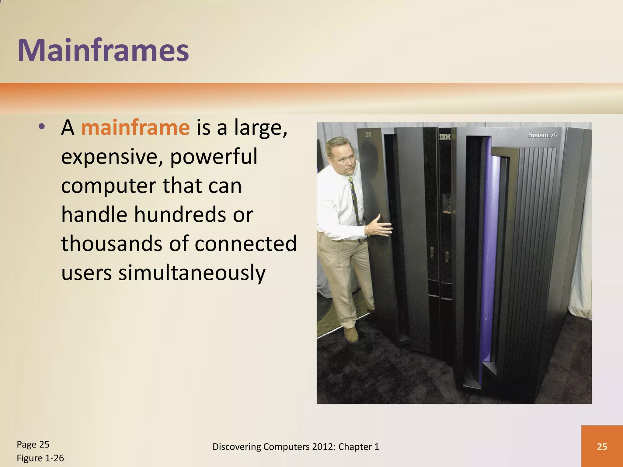 Mainframes
• A mainframe is a large,
expensive, powerful
computer that can
handle hundreds or
thousands of connected
users simultaneously
Discovering Computers 2012: Chapter 1 25
Page 25
Figure 1-26
 