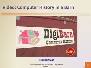 Video: Computer History in a Barn
Discovering Computers 2011: Living in a Digital World
Chapter 1
35
CLICK TO START
 