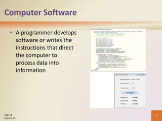 Computer Software
• A programmer develops
software or writes the
instructions that direct
the computer to
process data into
information
17
Page 18
Figure1-13
 