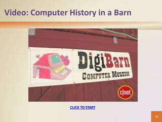 Video: Computer History in a Barn
35
CLICK TO START
 