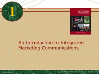 An Introduction to Integrated
Marketing Communications
1
McGraw-Hill/Irwin Copyright © 2009 by The McGraw-Hill Companies, Inc. All rights reserved.
 