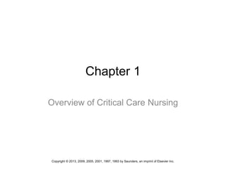 Chapter 1
Overview of Critical Care Nursing
Copyright © 2013, 2009, 2005, 2001, 1997, 1993 by Saunders, an imprint of Elsevier Inc.
 