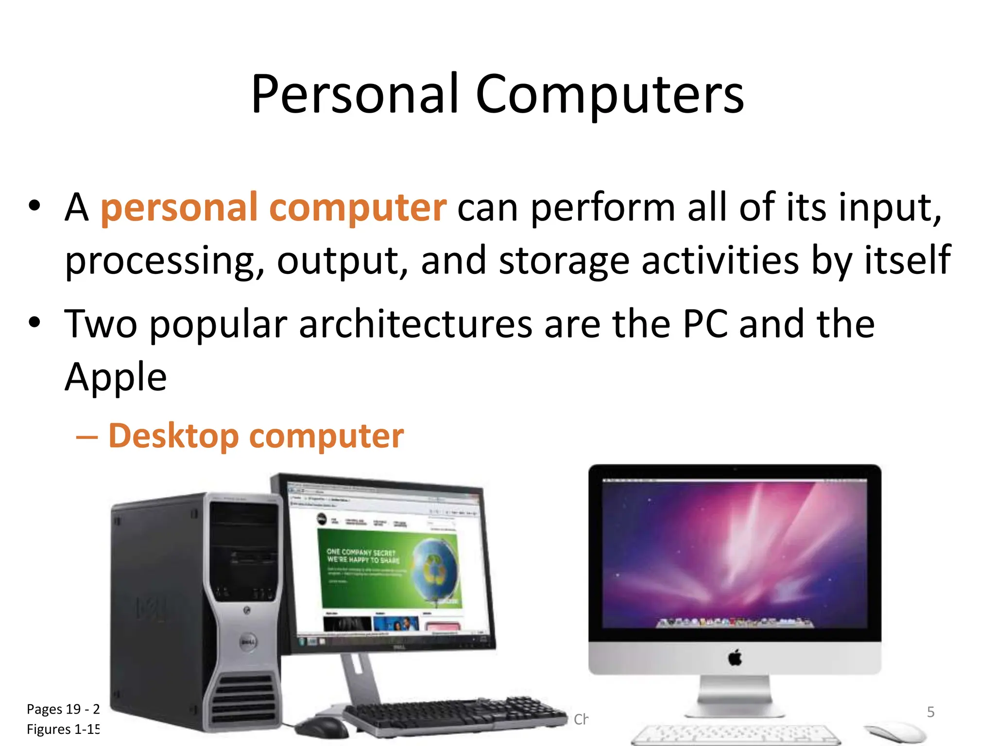 Personal Computers
• A personal computer can perform all of its input,
processing, output, and storage activities by itself
• Two popular architectures are the PC and the
Apple
– Desktop computer
Discovering Computers 2012: Chapter 1 25
Pages 19 - 20
Figures 1-15 - 1-16
 