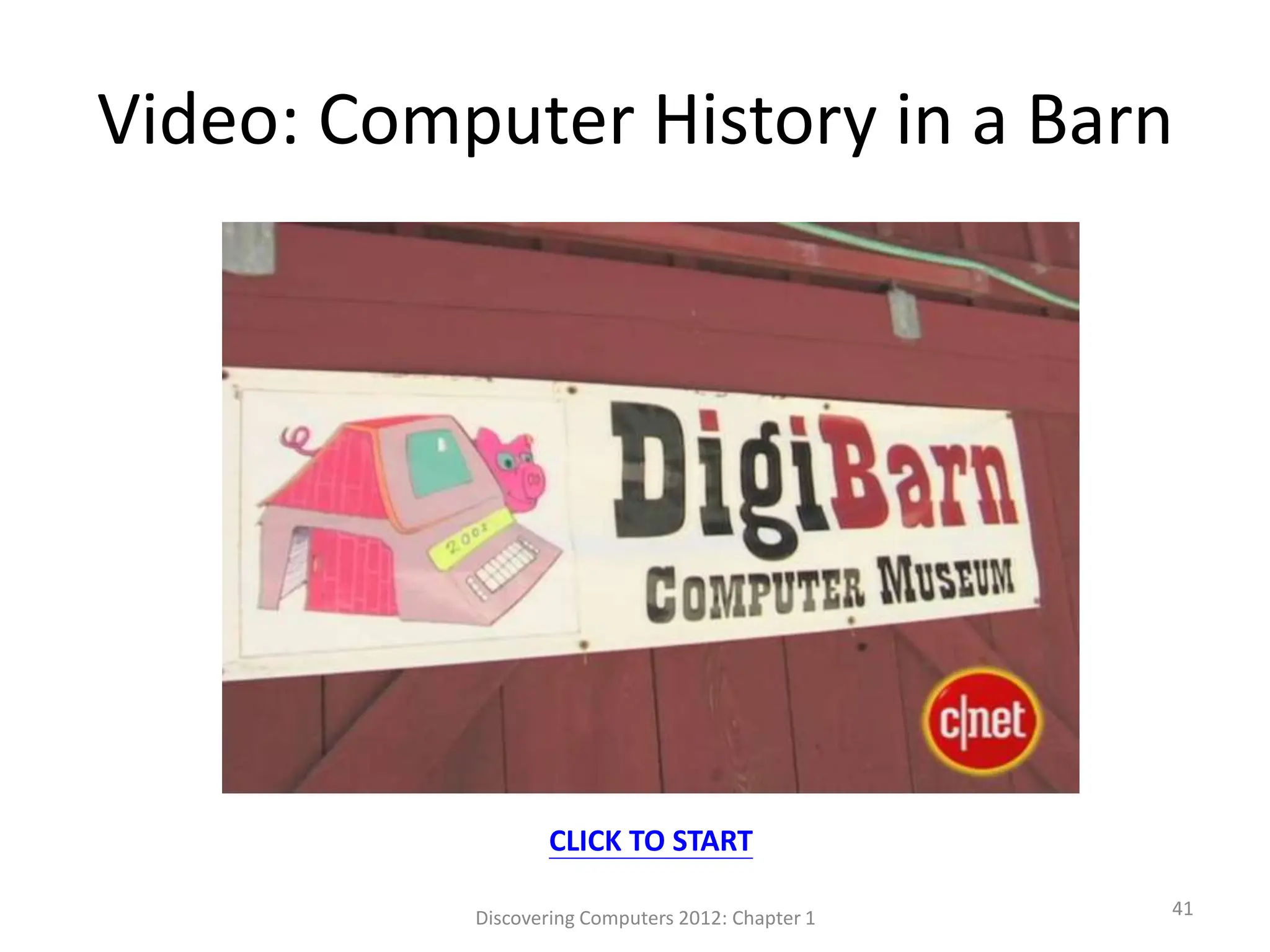 Video: Computer History in a Barn
Discovering Computers 2012: Chapter 1 41
CLICK TO START
 