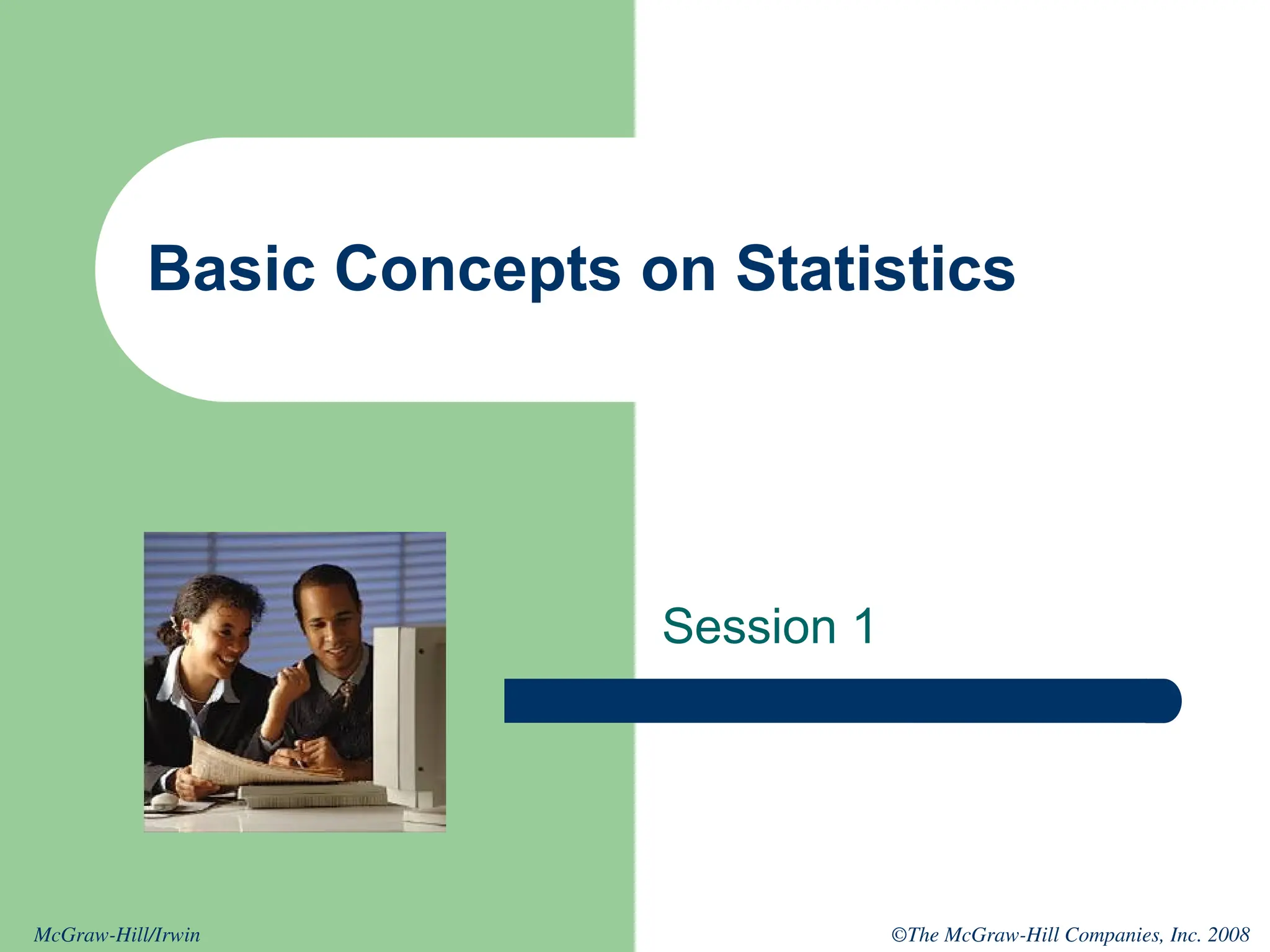 ©The McGraw-Hill Companies, Inc. 2008
McGraw-Hill/Irwin
Basic Concepts on Statistics
Session 1
 