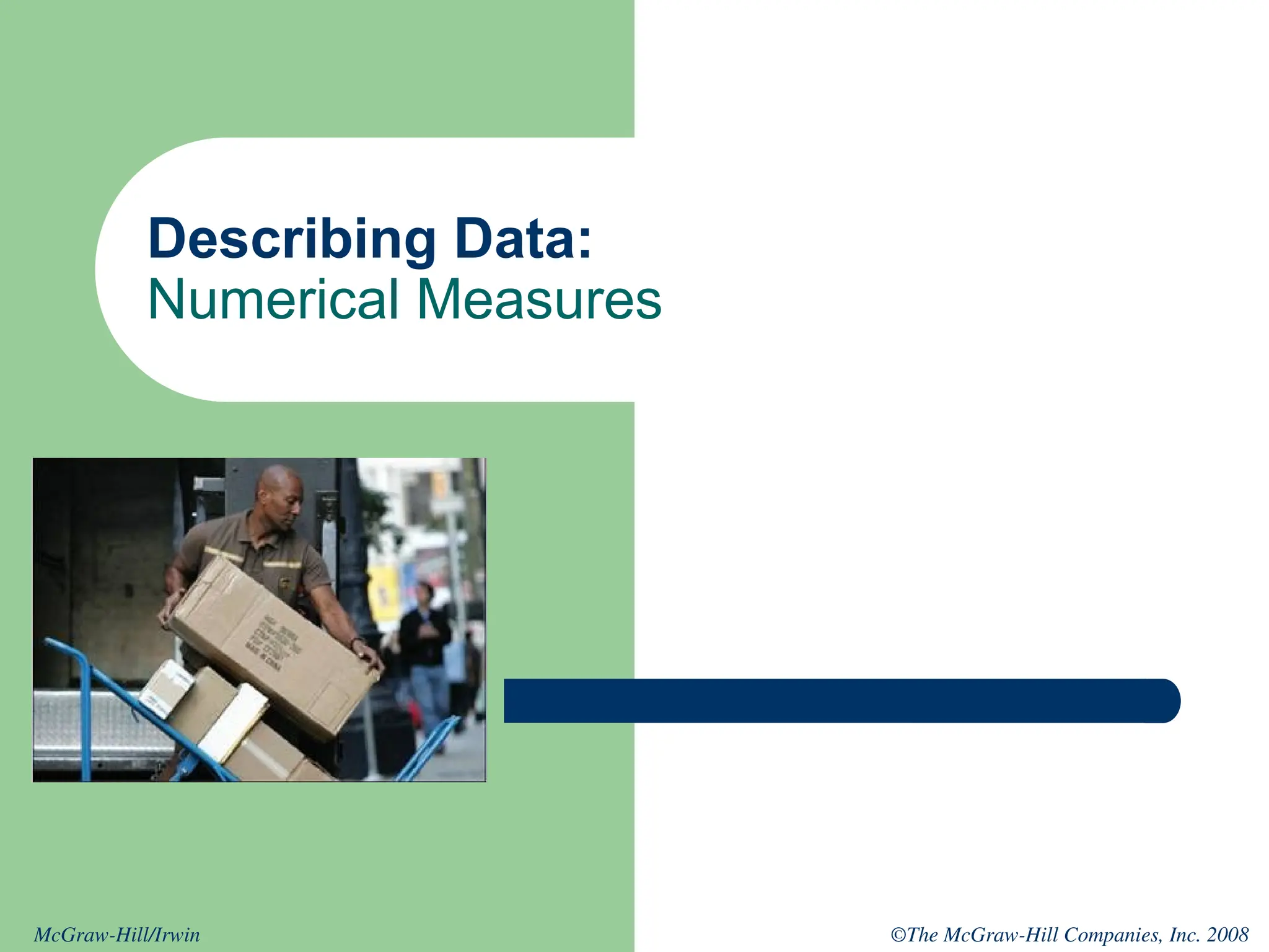 ©The McGraw-Hill Companies, Inc. 2008
McGraw-Hill/Irwin
Describing Data:
Numerical Measures
 