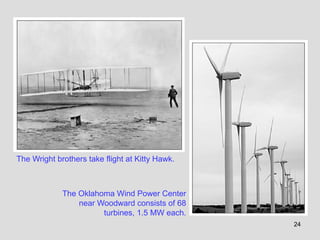 24
The Wright brothers take flight at Kitty Hawk.
The Oklahoma Wind Power Center
near Woodward consists of 68
turbines, 1.5 MW each.
 