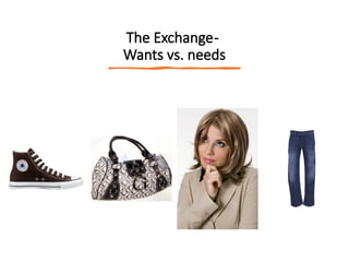The Exchange-
Wants vs. needs
 