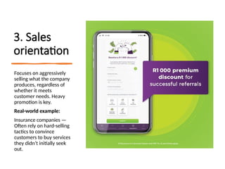 3. Sales
orientation
Focuses on aggressively
selling what the company
produces, regardless of
whether it meets
customer needs. Heavy
promotion is key.
Real-world example:
Insurance companies —
Often rely on hard-selling
tactics to convince
customers to buy services
they didn’t initially seek
out.
 