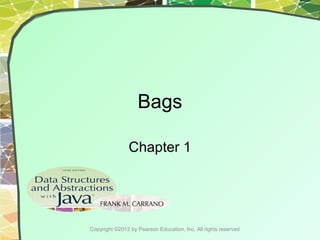 Bags
Chapter 1

Copyright ©2012 by Pearson Education, Inc. All rights reserved

 