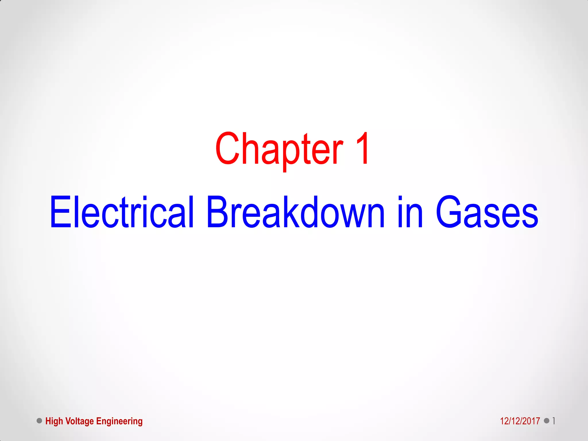 12/12/2017High Voltage Engineering 1
Chapter 1
Electrical Breakdown in Gases
 