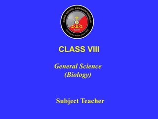 General Science
(Biology)
CLASS VIII
Subject Teacher
 
