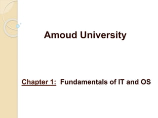 Chapter 1: Fundamentals of IT and OS
Amoud University
 