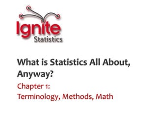 What is Statistics All About, Anyway? Chapter 1:   Terminology, Methods, Math 