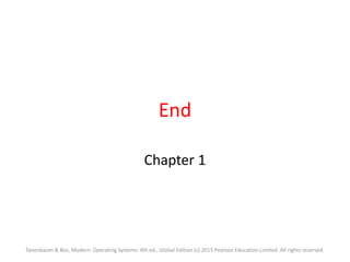 End
Chapter 1
Tanenbaum & Bos, Modern Operating Systems: 4th ed., Global Edition (c) 2015 Pearson Education Limited. All rights reserved.
 