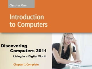 Living in a Digital World
Discovering
Computers 2011
Chapter 1 Complete
 